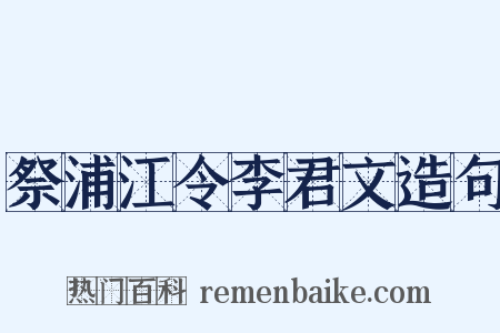 祭浦江令李君文造句是什么意思的图片